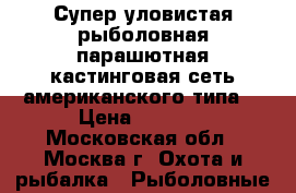 Супер уловистая рыболовная парашютная кастинговая сеть американского типа. › Цена ­ 2 000 - Московская обл., Москва г. Охота и рыбалка » Рыболовные принадлежности   . Московская обл.,Москва г.